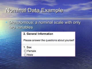Nominal Data Example
• Dichotomous: a nominal scale with only
two variables

 