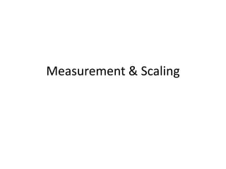 Measurement & Scaling
 