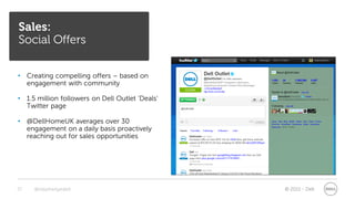 Sales:
Social Offers

• Creating compelling offers – based on
  engagement with community

• 1.5 million followers on Dell...