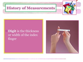 History of Measurements 
Digit is the thickness 
or width of the index 
finger 
 