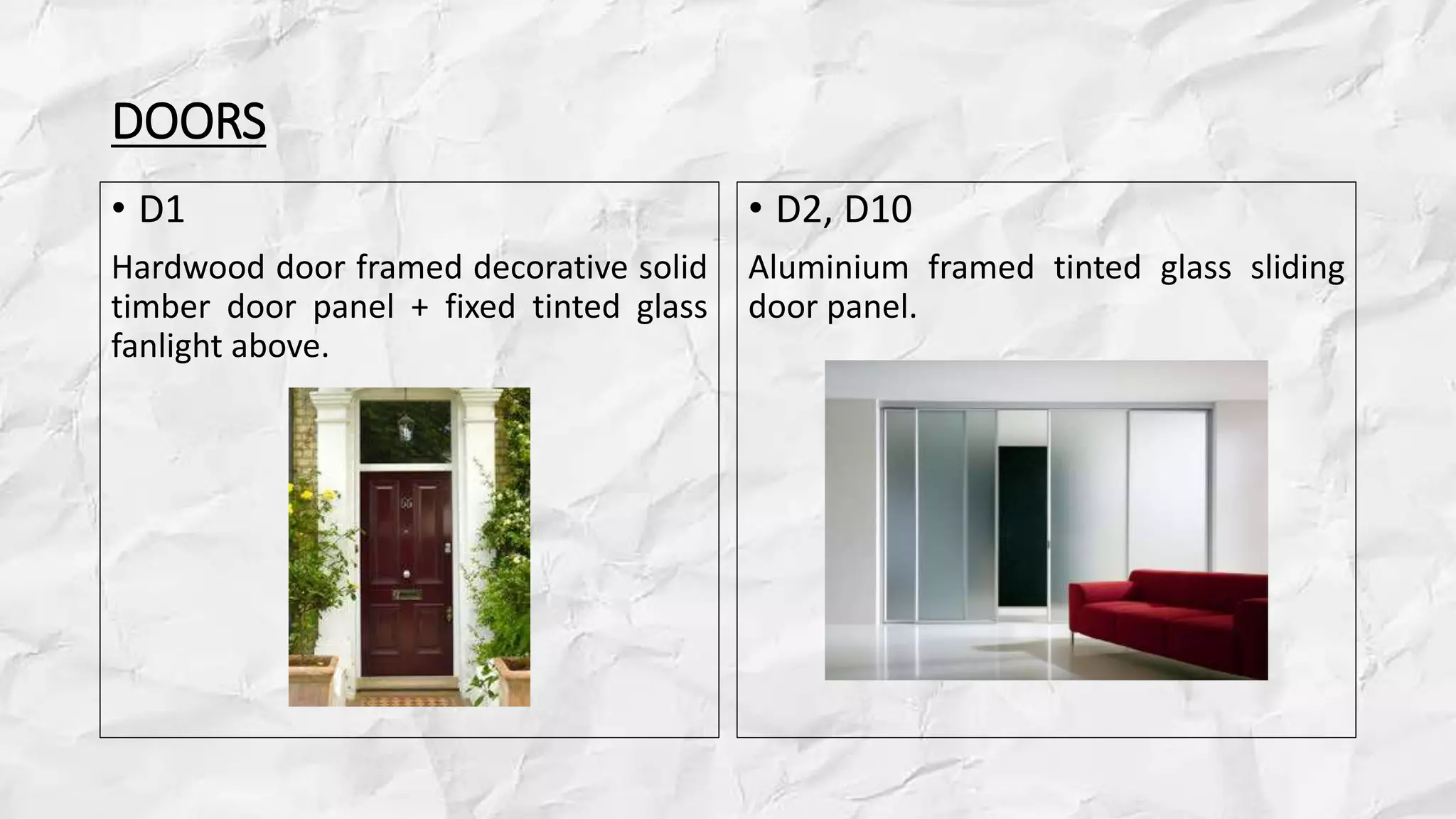 DOORS
• D1
Hardwood door framed decorative solid
timber door panel + fixed tinted glass
fanlight above.
• D2, D10
Aluminium framed tinted glass sliding
door panel.
 