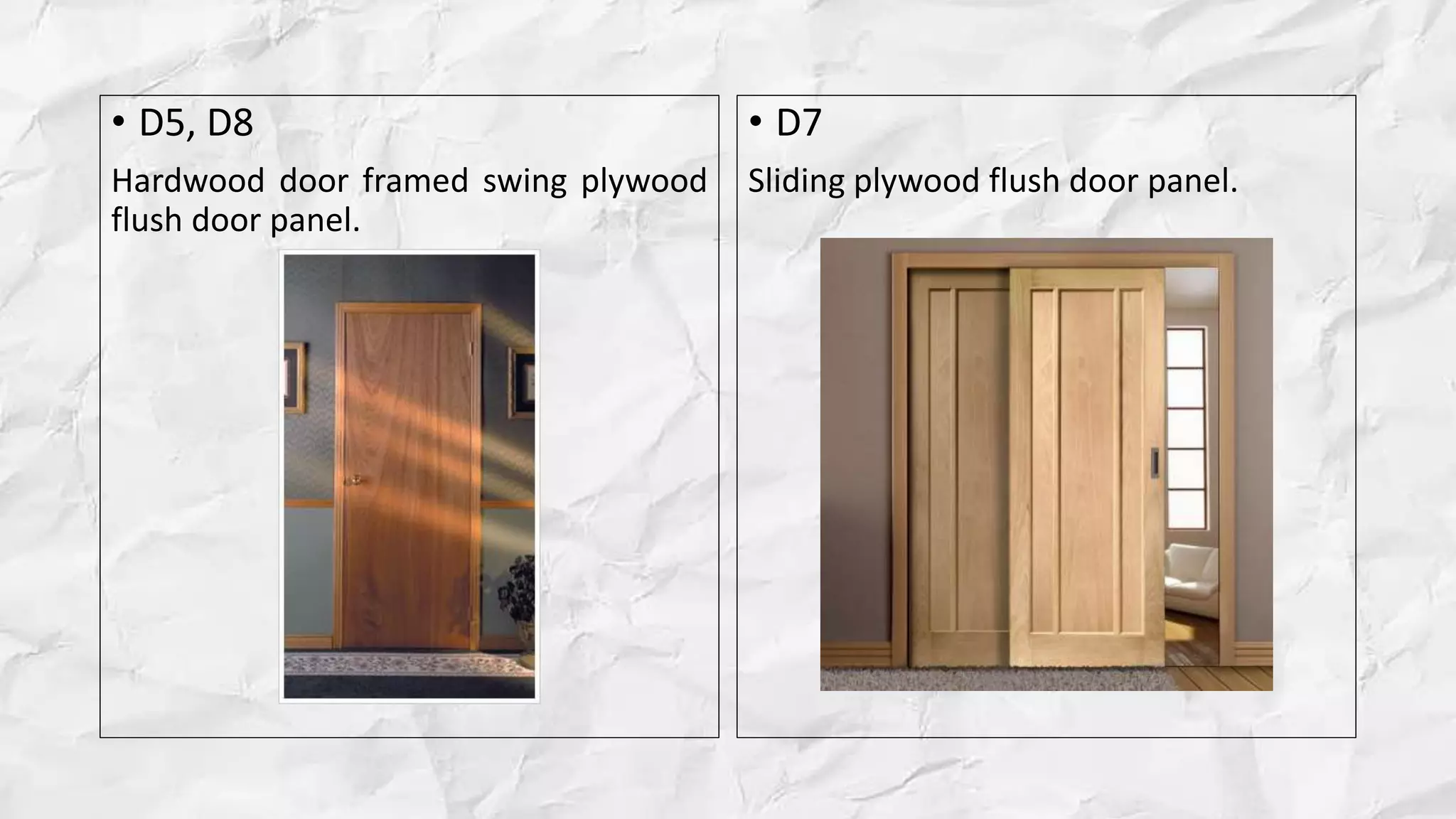 • D5, D8
Hardwood door framed swing plywood
flush door panel.
• D7
Sliding plywood flush door panel.
 