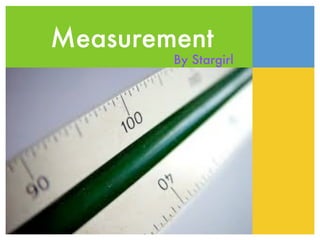 Measurement
        By Stargirl
 