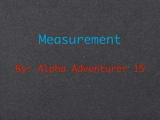Measurement

By: Alpha Adventurer 15
 