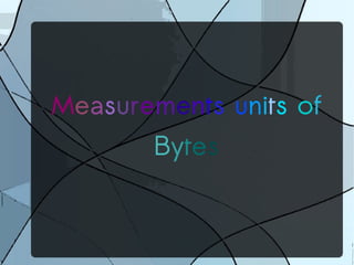 Measurements units of 
Bytes 
 
