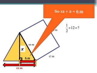 17 m
10 m
12 m
?12
2
1

x
10 m
12 m
So 12 ÷ 2 =
 