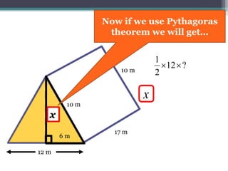 17 m
10 m
12 m
?12
2
1

x
10 m
6 m
Now if we use Pythagoras
theorem we will get…
 