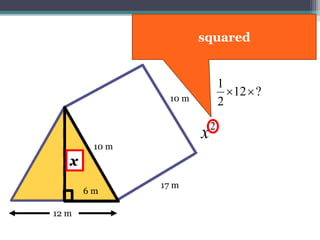 17 m
10 m
12 m
?12
2
1

x
10 m
6 m
x
x
Now if we use Pythagoras
theorem we will get…
 