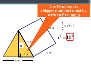 17 m
10 m
12 m
?12
2
1

x
6 m
x
10 m
22
10x
The Hypotenuse
(10 m) must be written first
 