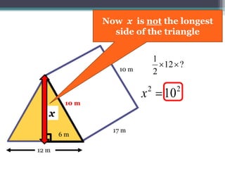 17 m
10 m
12 m
?12
2
1

x
6 m
x
10 m
22
10x
The Hypotenuse
(10 m) must be written first
not 6
 