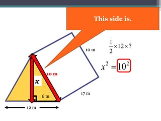 17 m
10 m
12 m
?12
2
1

x
6 m
x
10 m
22
10x
10 m
Now x is not the longest
side of the triangle
 