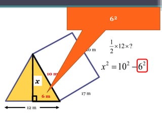 17 m
10 m
12 m
?12
2
1

x
6 m
x
10 m10 m
 22
10x
So we MINUS
 