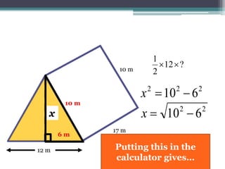 17 m
10 m
12 m
?12
2
1

xx
10 m10 m
6 m
222
610 x
so x equals…
22
610 x
 