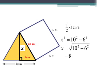 17 m
10 m
12 m
?12
2
1

xx
10 m10 m
6 m
222
610 x
22
610 x
Putting this in the
calculator gives…
 
