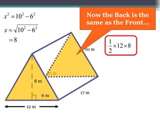 17 m
10 m
812
2
1

10 m
6 m
12 m
22
610 x
222
610 x
8
8 m
So this is the area of
the Front face
 