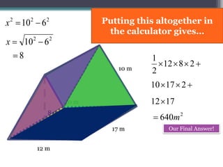 17 m
10 m
 2812
2
1
10 m
6 m
12 m
22
610 x
222
610 x
8
8 m
 21710
1712
Putting this altogether in
the calculator gives…
 