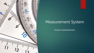 Measurement System
MUKESH SUNDARARAJAN
 