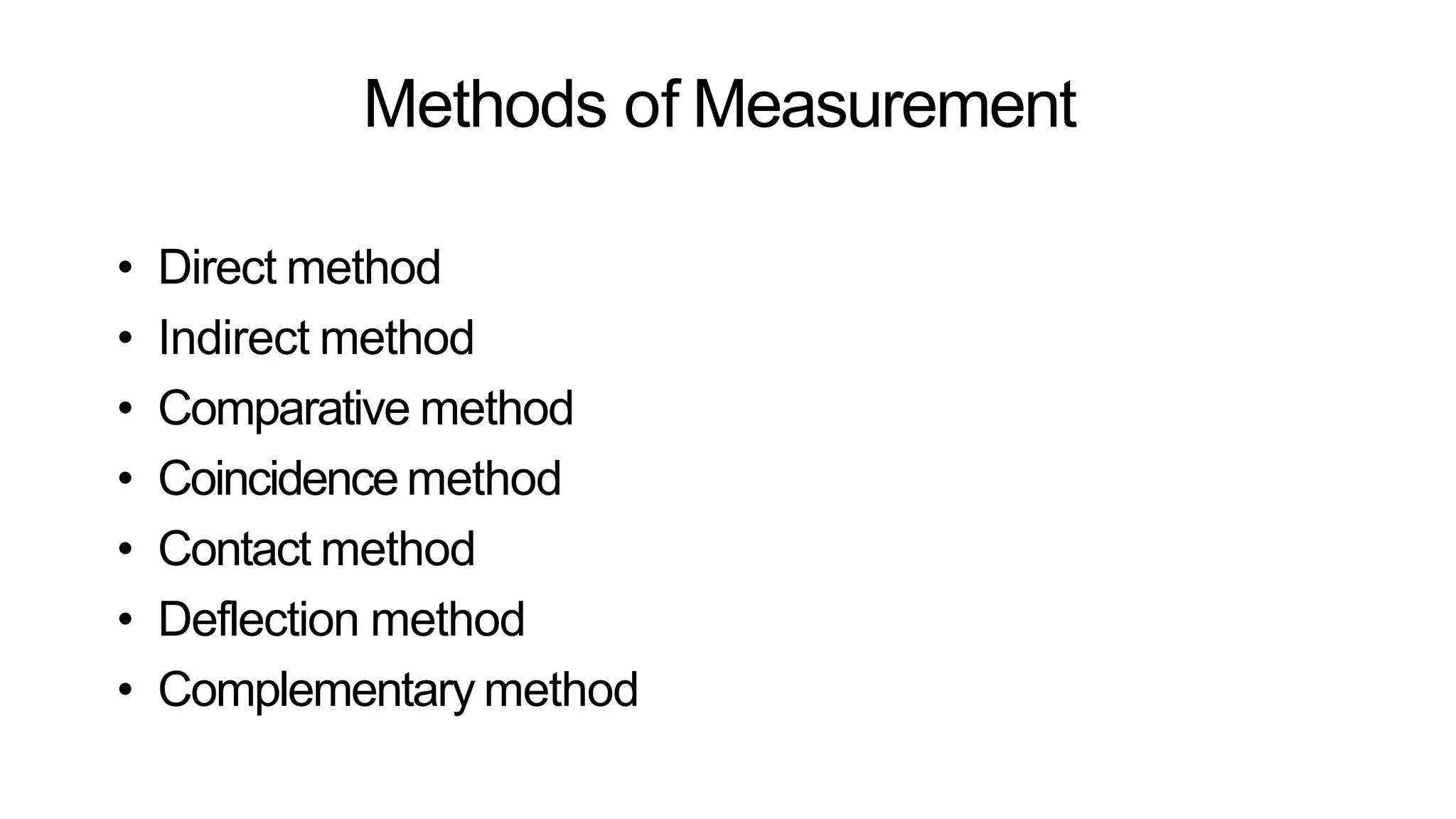 Methods of Measurement
• Direct method
• Indirect method
• Comparative method
• Coincidence method
• Contact method
• Deflection method
• Complementary method
 