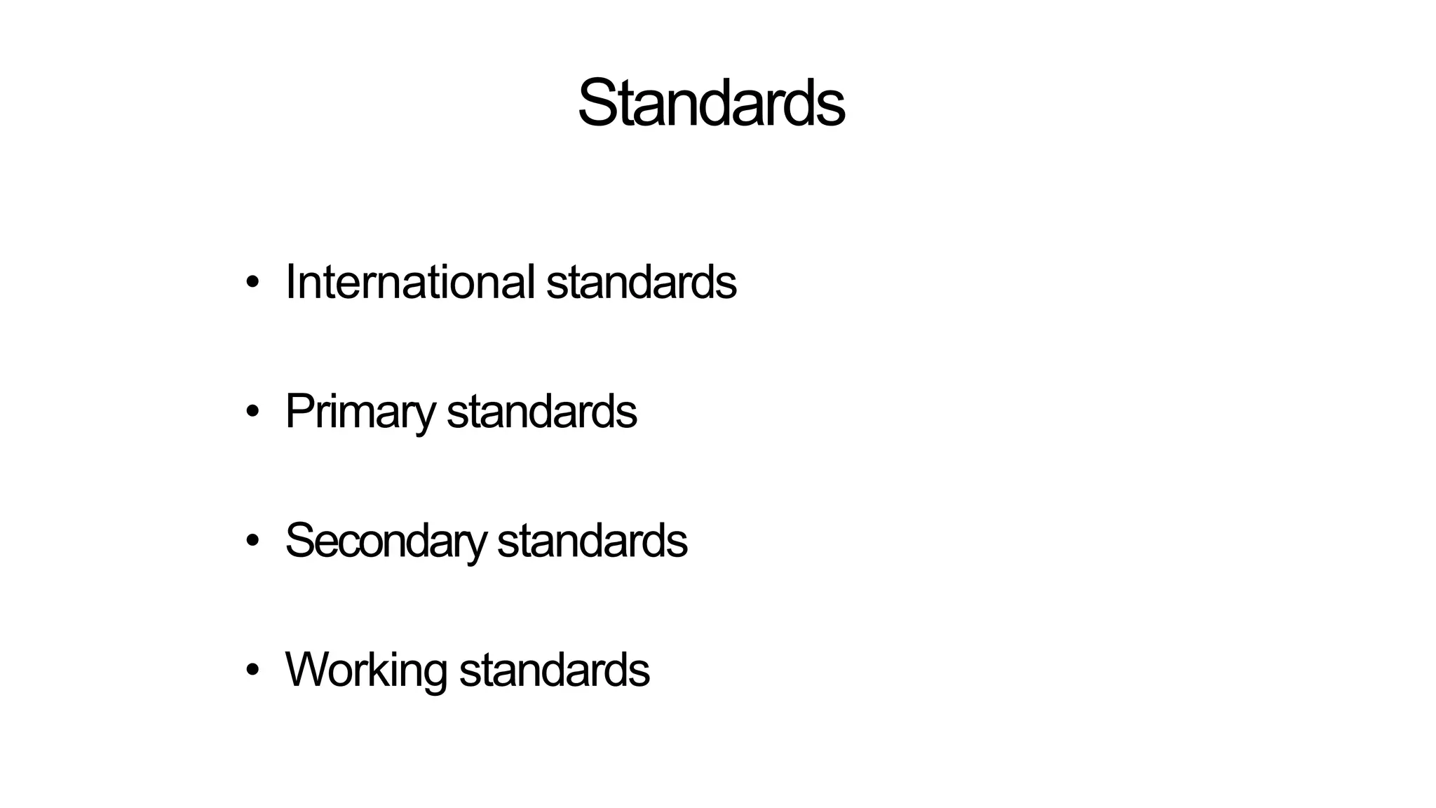 Standards
• International standards
• Primary standards
• Secondary standards
• Working standards
 