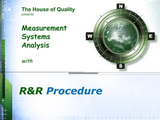 Measurement  Systems  Analysis with R&R  Procedure The House of Quality presents 