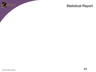 Statistical Report

© 2001 Six Sigma Academy

44

 