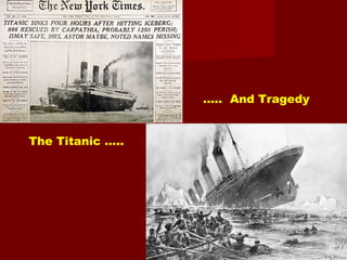 The Titanic …..
….. And Tragedy
 