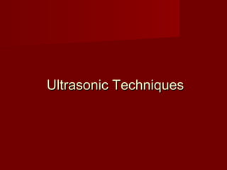 Ultrasonic TechniquesUltrasonic Techniques
 