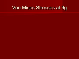 Von Mises Stresses at 9gVon Mises Stresses at 9g
A stress of about 6.756 MPa is much lesser than the Yield Stress of the material
 