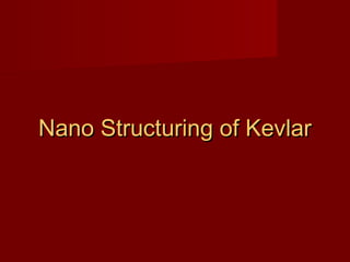 Nano Structuring of KevlarNano Structuring of Kevlar
 