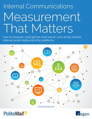 Measurement
That MattersHow to measure—and get the most out of—your email, intranet,
internal social media and other platforms.
SPONSORED BY:
Internal Communications
 