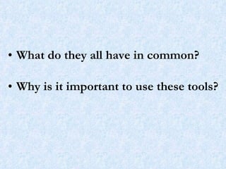 What do they all have in common? Why is it important to use these tools?