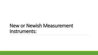 New or Newish Measurement
Instruments:
 