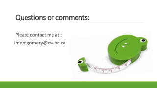 Questions or comments:
Please contact me at :
imontgomery@cw.bc.ca
 
