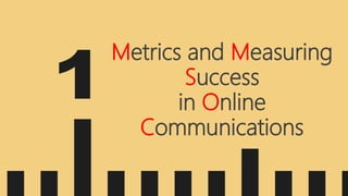 Metrics and Measuring
Success
in Online
Communications
 