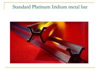 Standard Platinum Iridium metal bar
 