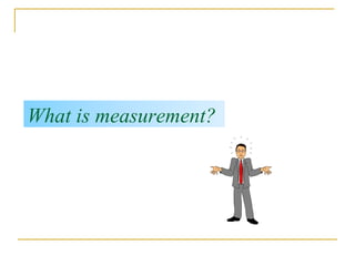 What is measurement?
 