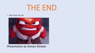 THE END
• SAD TO SEE YOU GO
Presentation by Selwyn Dickson
 