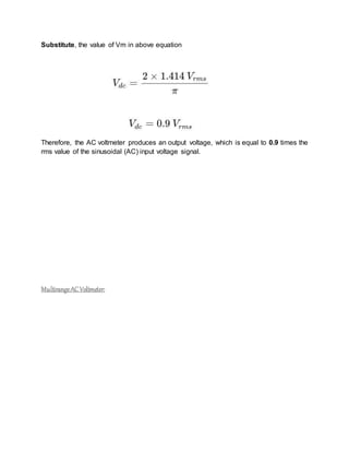 Substitute, the value of Vm in above equation
Therefore, the AC voltmeter produces an output voltage, which is equal to 0.9 times the
rms value of the sinusoidal (AC) input voltage signal.
MultirangeACVoltmeter:
 