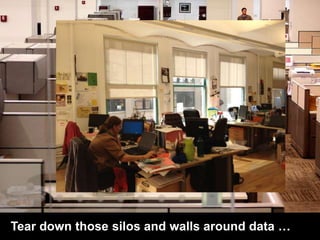 Tear down those silos and walls around data …
 
