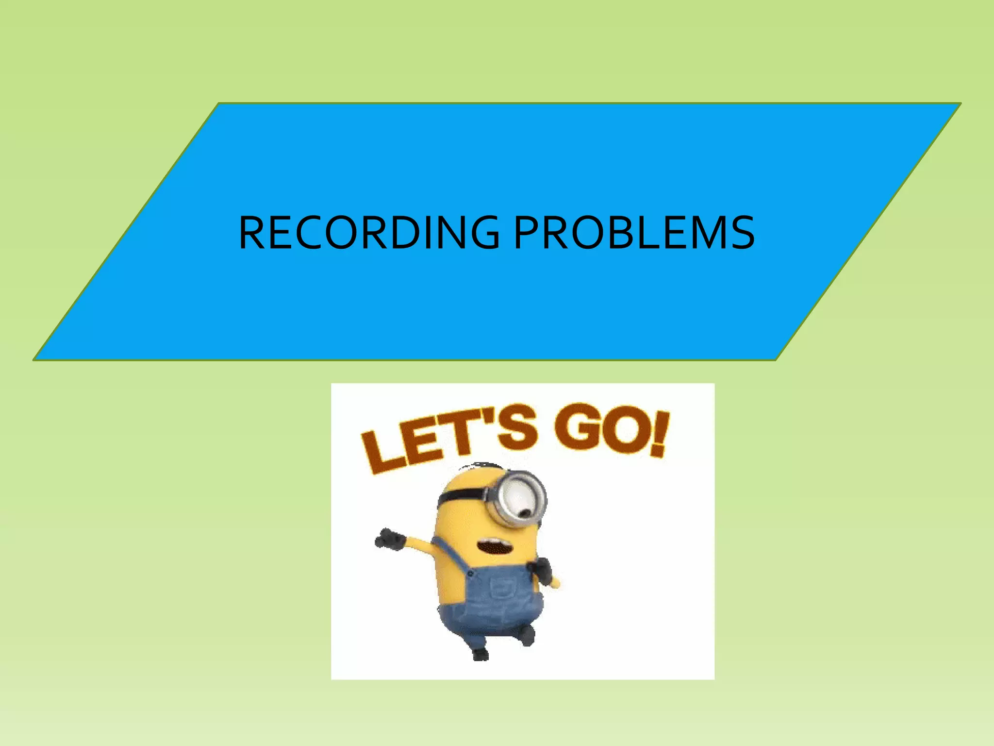 RECORDING PROBLEMS
 