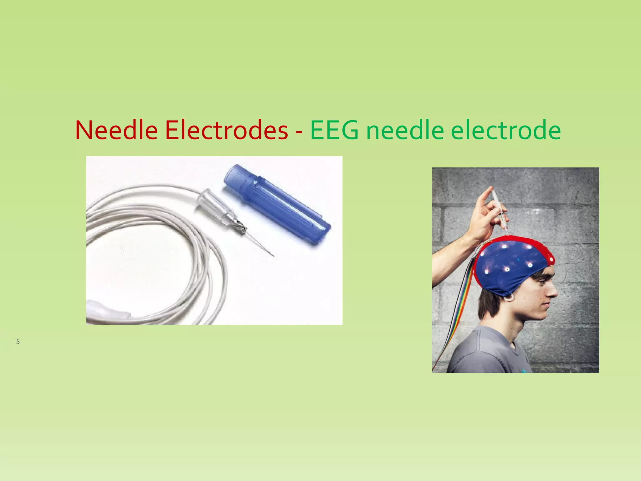 5
Needle Electrodes - EEG needle electrode
 