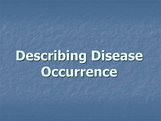 Describing Disease
Occurrence
 