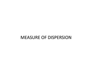 MEASURE OF DISPERSION
 