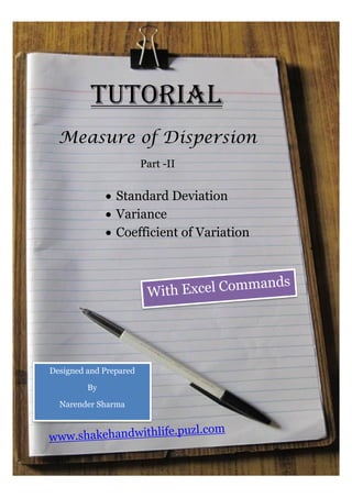 Tutorial
Measure of Dispersion
Part -II
 Standard Deviation
 Variance
 Coefficient of Variation
Designed and Prepared
By
Narender Sharma
 