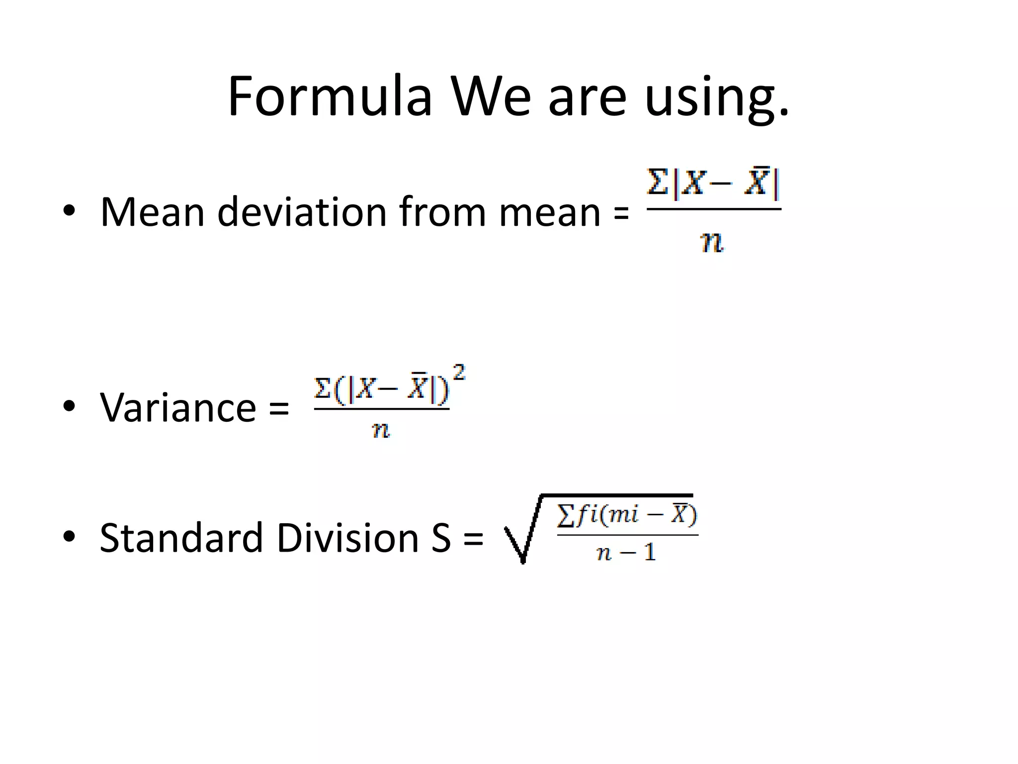Formula We are using.
• Mean deviation from mean =
• Variance =
• Standard Division S =
 