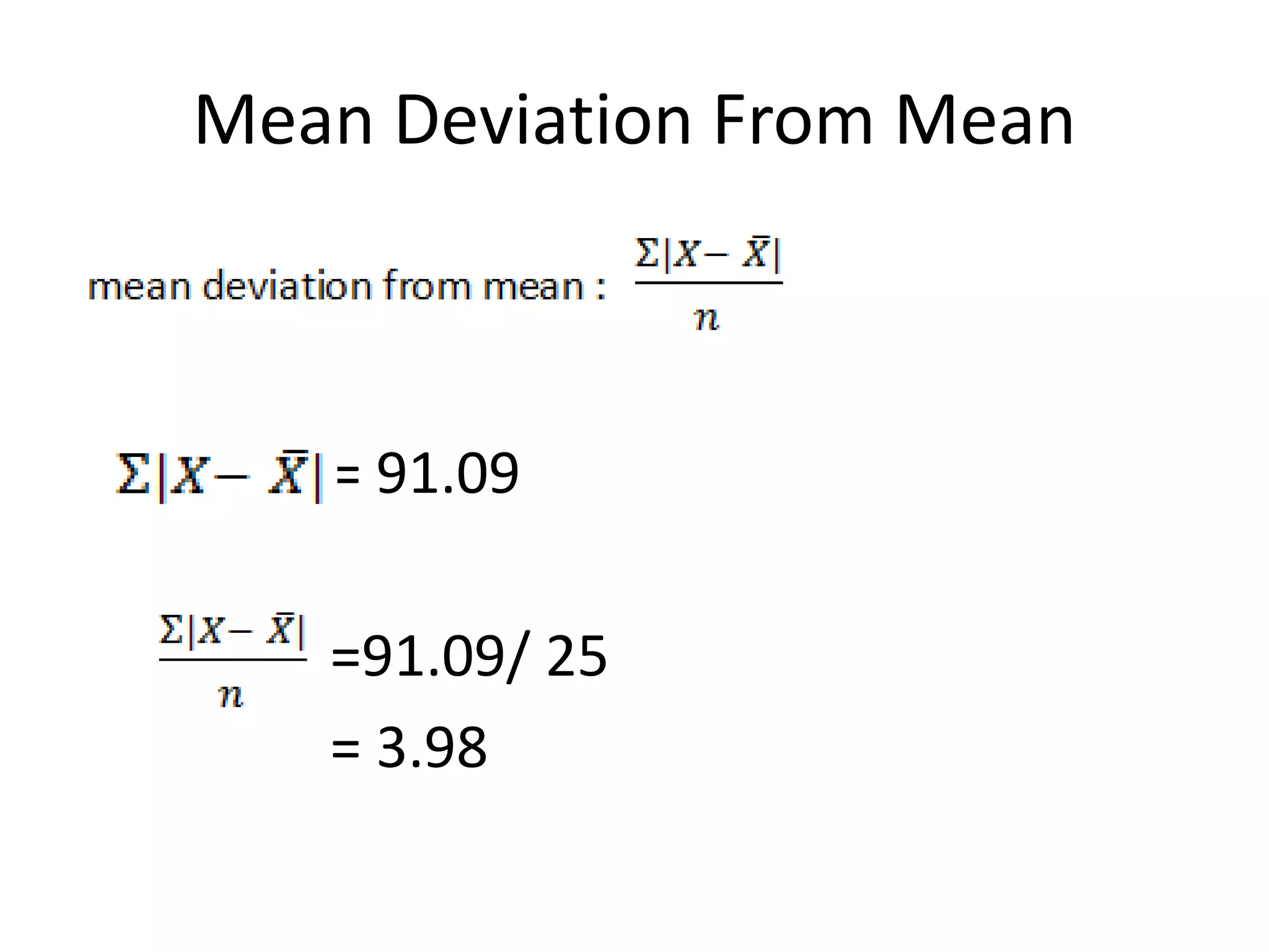 Mean Deviation From Mean
= 91.09
=91.09/ 25
= 3.98
 