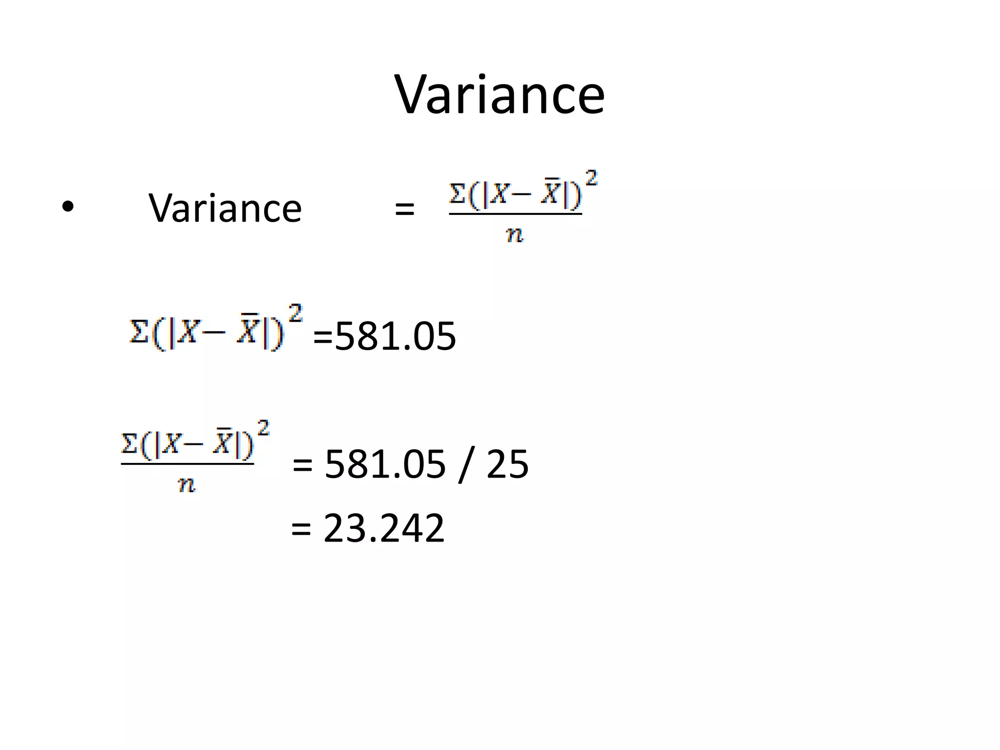 Variance
• Variance =
=581.05
= 581.05 / 25
= 23.242
 