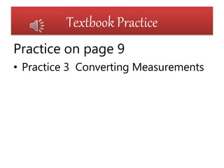 Textbook Practice
Practice on page 9
• Practice 3 Converting Measurements
 
