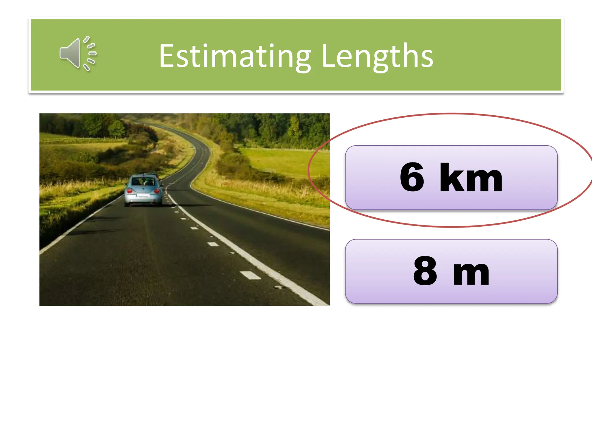 Estimating Lengths
6 km
8 m
 