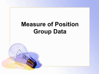 Measure of Position
Group Data
 